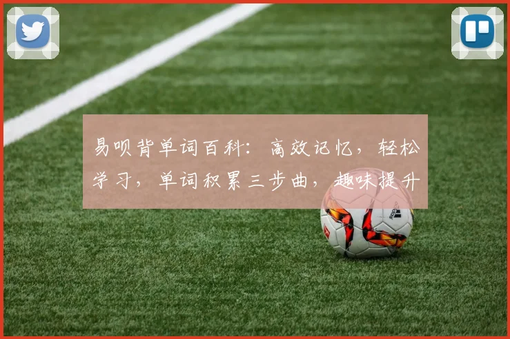 易呗背单词百科：高效记忆，轻松学习，单词积累三步曲，趣味提升记单词