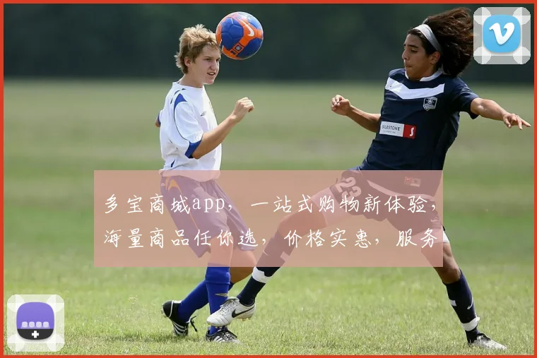 多宝商城app，一站式购物新体验，海量商品任你选，价格实惠，服务优质，购物无忧，尽在多宝