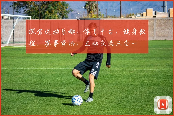探索运动乐趣，体育平台，健身教程，赛事资讯，互动交流三合一
